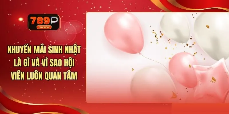 Khuyến Mãi Sinh Nhật Là Gì Và Vì Sao Hội Viên Luôn Quan Tâm